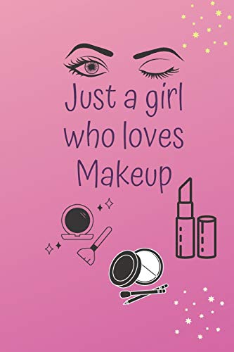 JUST A GIRL WHO LOVES MAKEUP: The Ultimate Cosmetic Tracker Journal: Your Personal Makeup Collection, Product Tracker, Critique List, Favorite Looks, Wish List & Notes