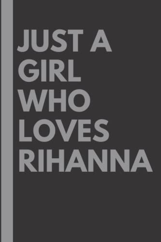 Just A Girl Who Loves Rihanna: Lined Notebook Journal Birthday Present Gift for Rihanna Lovers - 6x9 inches - 110 pages