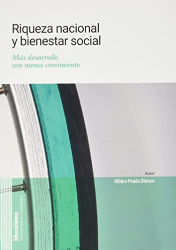 Riqueza nacional y bienestar social: Más desarrollo con menos crecimiento (Miscelánea. Serie de Textos Misceláneos.)